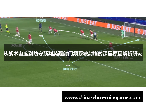 从战术密度到防守预判英超射门频繁被封堵的深层原因解析研究
