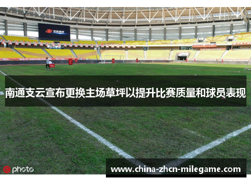 南通支云宣布更换主场草坪以提升比赛质量和球员表现
