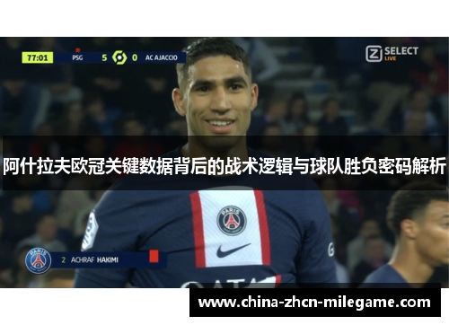 阿什拉夫欧冠关键数据背后的战术逻辑与球队胜负密码解析