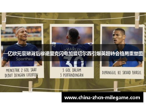 一亿欧元豪赌背后穆德里克闪电加盟切尔西引爆英超转会格局重塑图